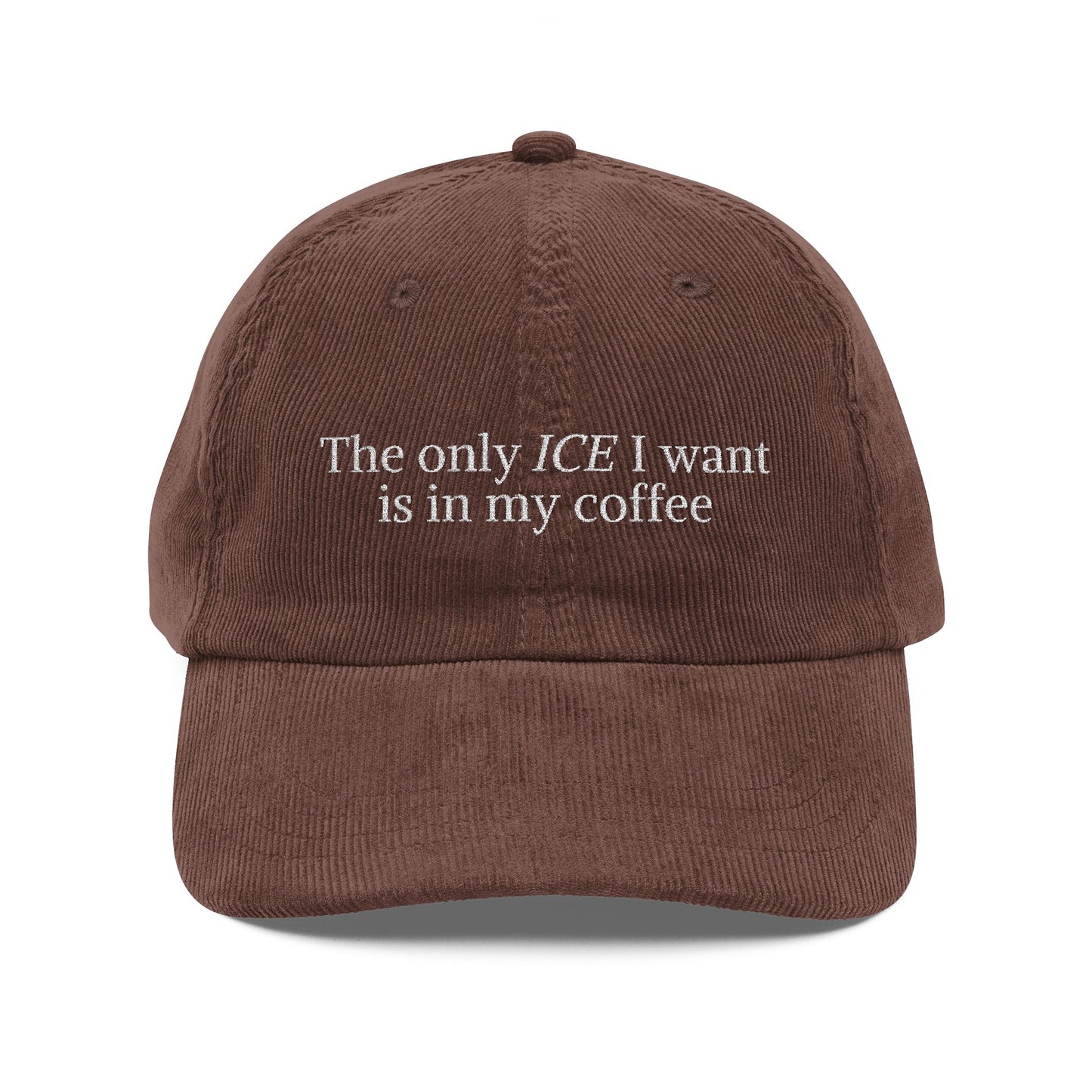 "The only ICE I want is in my coffee" Embroidered Corduroy Cap