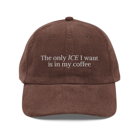 "The only ICE I want is in my coffee" Embroidered Corduroy Cap
