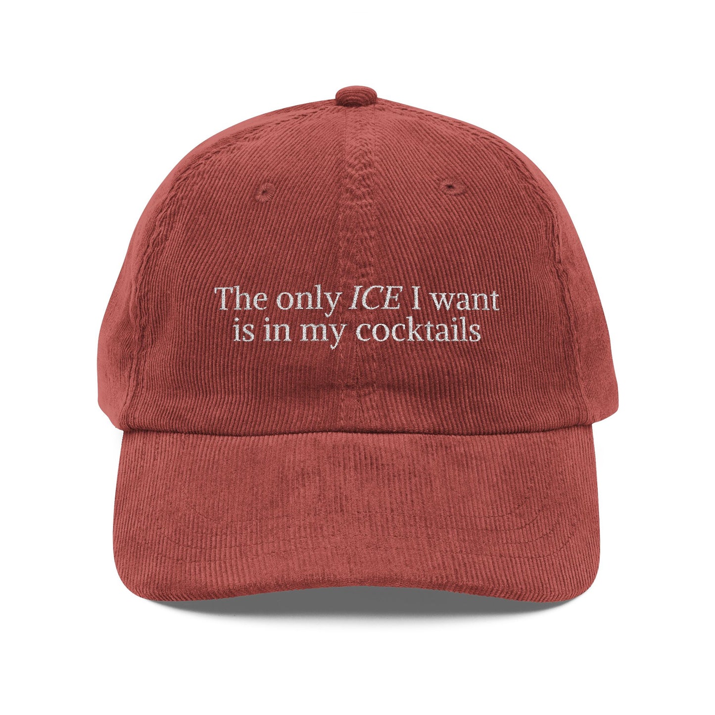 “The only ICE I want is in my cocktails” Embroidered Corduroy Cap
