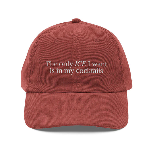 “The only ICE I want is in my cocktails” Embroidered Corduroy Cap