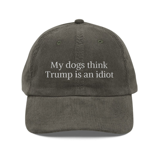 My Dogs Think Trump Is An Idiot Embroidered Corduroy Cap