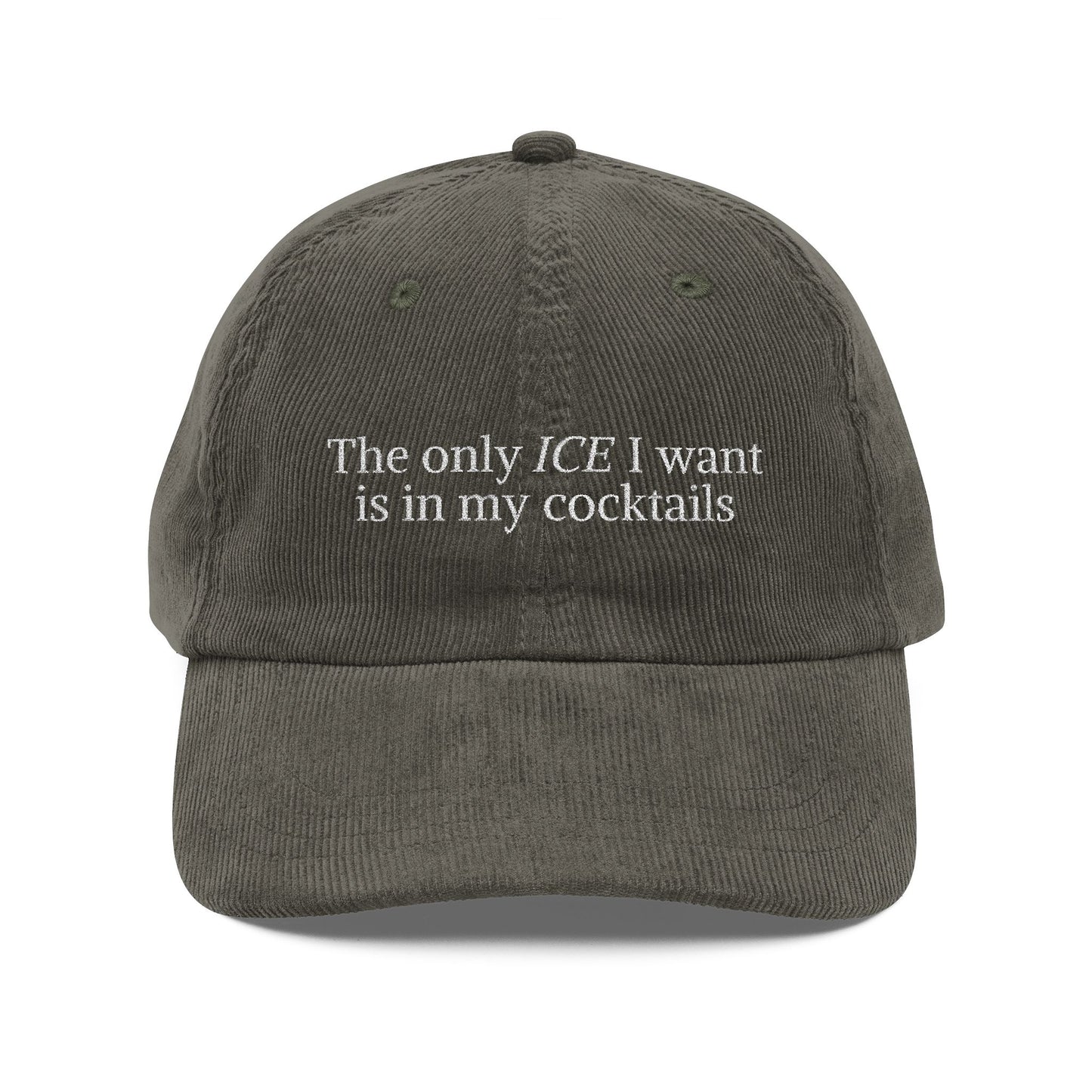 “The only ICE I want is in my cocktails” Embroidered Corduroy Cap