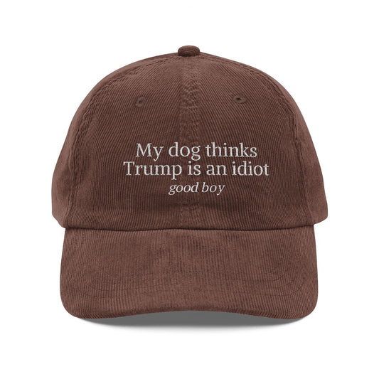 My Dog Thinks Trump Is An Idiot Embroidered Corduroy Cap