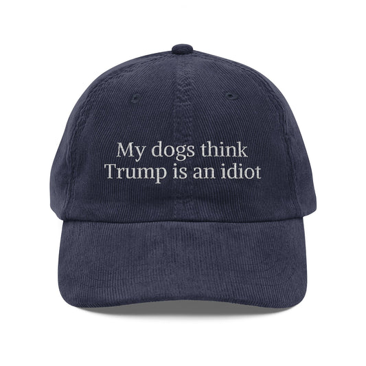 My Dogs Think Trump Is An Idiot Embroidered Corduroy Cap