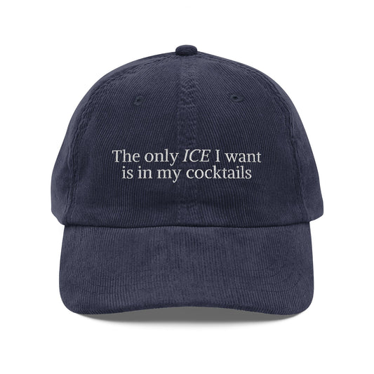 “The only ICE I want is in my cocktails” Embroidered Corduroy Cap